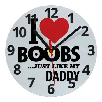 I Love boobs ...just like my daddy, Ρολόι τοίχου γυάλινο (20cm)