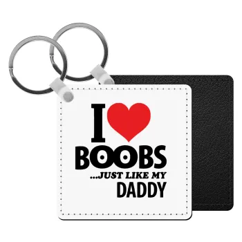 I Love boobs ...just like my daddy, Μπρελόκ Δερματίνη, τετράγωνο ΜΑΥΡΟ (5x5cm)