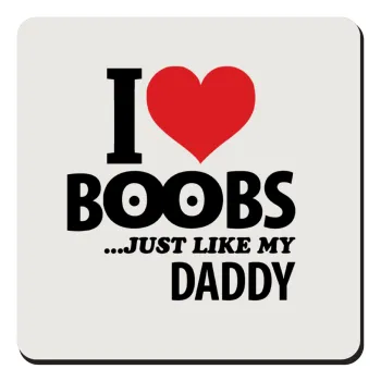 I Love boobs ...just like my daddy, Τετράγωνο μαγνητάκι ξύλινο 9x9cm