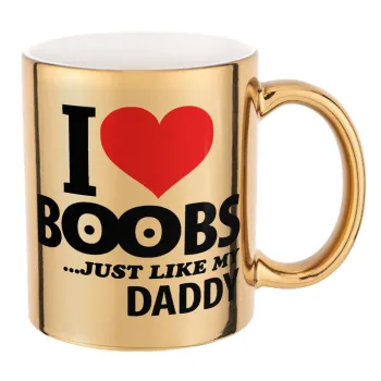 I Love boobs ...just like my daddy, Mug ceramic, gold mirror, 330ml