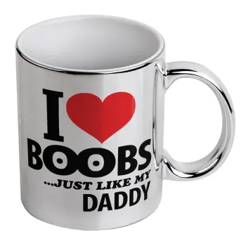 I Love boobs ...just like my daddy, Mug ceramic, silver mirror, 330ml