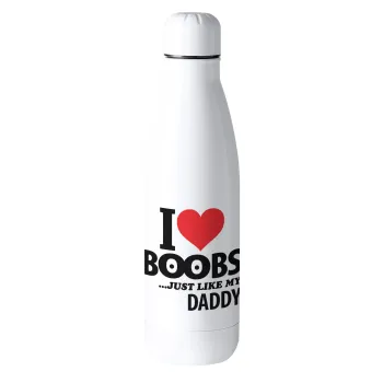 I Love boobs ...just like my daddy, Metal mug thermos (Stainless steel), 500ml