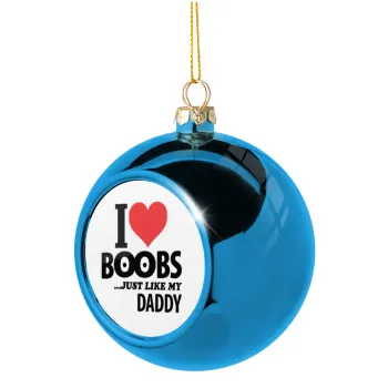I Love boobs ...just like my daddy, Στολίδι Χριστουγεννιάτικη μπάλα δένδρου Μπλε 8cm
