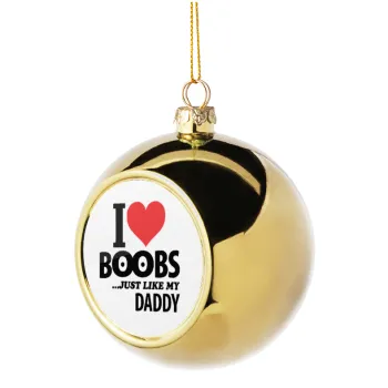 I Love boobs ...just like my daddy, Golden Christmas tree ball ornament 8cm