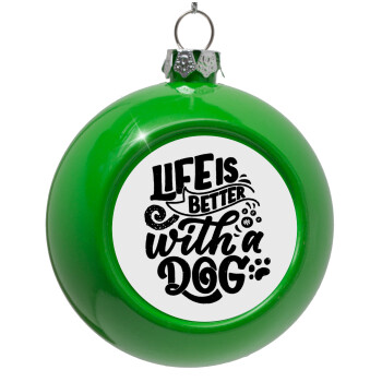 Life is better with a DOG, Green Christmas tree ornament bauble 8cm