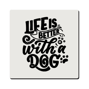Life is better with a DOG, Τετράγωνο μαγνητάκι ξύλινο 6x6cm