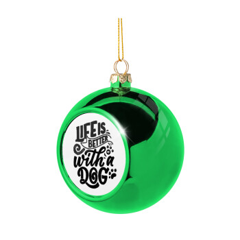 Life is better with a DOG, Green Christmas tree ornament ball 8cm