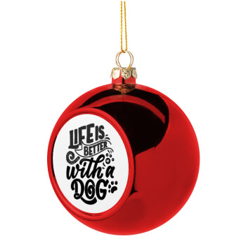 Life is better with a DOG, Χριστουγεννιάτικη μπάλα δένδρου Κόκκινη 8cm