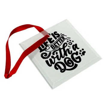 Life is better with a DOG, Στολίδι Χριστουγεννιάτικο στολίδι γυάλινο τετράγωνο 9x9cm