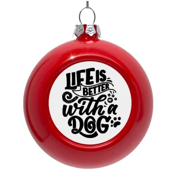 Life is better with a DOG, Red Christmas tree ornament bauble 8cm