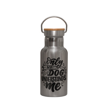 Only my DOG, understands me, Μεταλλικό παγούρι θερμός (Stainless steel) Ασημένιο με ξύλινο καπακι (bamboo), διπλού τοιχώματος, 350ml