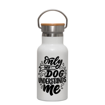 Only my DOG, understands me, Metallic thermos (Stainless steel) White with wooden lid (bamboo), double-walled, 350ml