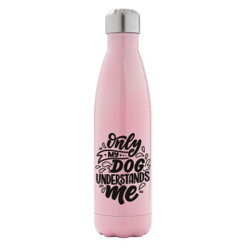Only my DOG, understands me, Metal mug thermos Pink Iridiscent (Stainless steel), double wall, 500ml