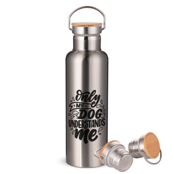 Only my DOG, understands me, Stainless steel Silver with wooden lid (bamboo), double wall, 750ml