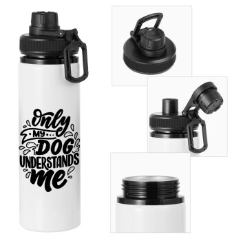 Only my DOG, understands me, Metal water bottle with safety cap, aluminum 850ml