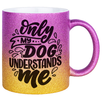 Only my DOG, understands me, Κούπα Χρυσή/Ροζ Glitter, κεραμική, 330ml
