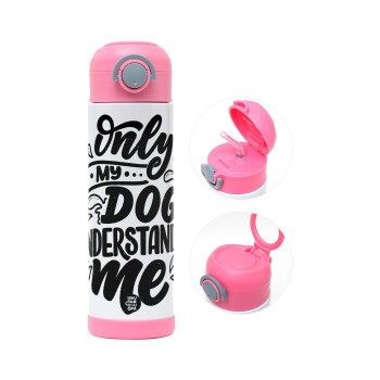 Only my DOG, understands me, Children's hot water bottle, stainless steel, with safety straw, PINK (500ml)