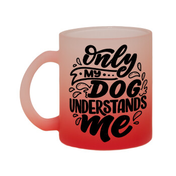 Only my DOG, understands me, Κούπα γυάλινη δίχρωμη με βάση το κόκκινο ματ, 330ml