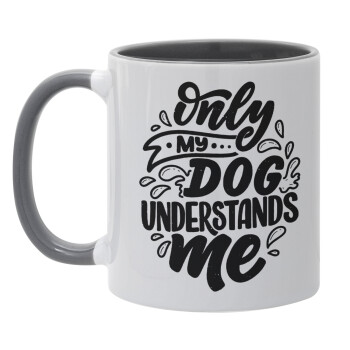 Only my DOG, understands me, Mug colored grey, ceramic, 330ml