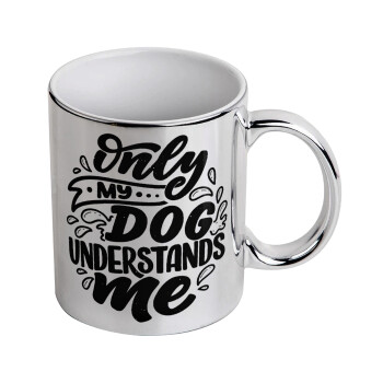 Only my DOG, understands me, Κούπα κεραμική, ασημένια καθρέπτης, 330ml