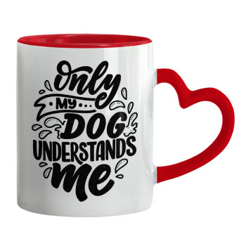 Only my DOG, understands me, Mug heart red handle, ceramic, 330ml