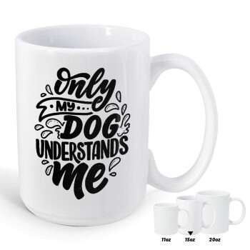 Only my DOG, understands me, Κούπα Mega, κεραμική, 450ml