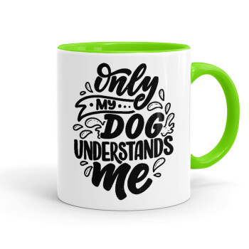 Only my DOG, understands me, Mug colored light green, ceramic, 330ml