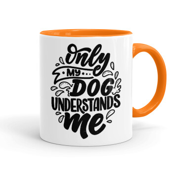 Only my DOG, understands me, Κούπα χρωματιστή πορτοκαλί, κεραμική, 330ml