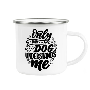 Only my DOG, understands me, Κούπα Μεταλλική εμαγιέ λευκη 360ml