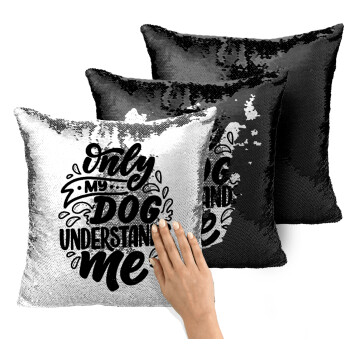 Only my DOG, understands me, Μαξιλάρι καναπέ Μαγικό Μαύρο με πούλιες 40x40cm περιέχεται το γέμισμα