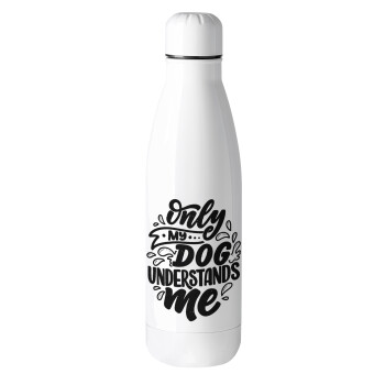 Only my DOG, understands me, Metal mug thermos (Stainless steel), 500ml