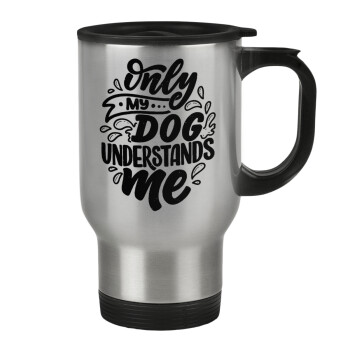Only my DOG, understands me, Stainless steel travel mug with lid, double wall 450ml
