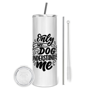 Only my DOG, understands me, Tumbler stainless steel 600ml, with metal straw & cleaning brush
