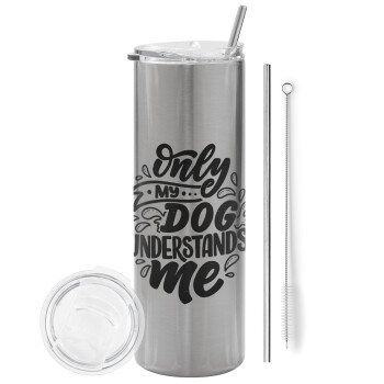 Only my DOG, understands me, Tumbler stainless steel Silver 600ml, with metal straw & cleaning brush