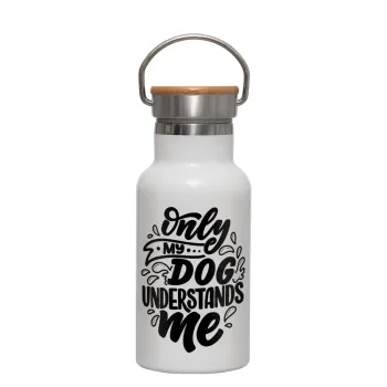 Only my DOG, understands me, Metallic thermos (Stainless steel) White with wooden lid (bamboo), double-walled, 350ml