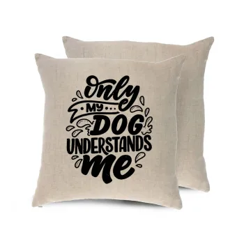 Only my DOG, understands me, Μαξιλάρι καναπέ ΛΙΝΟ 40x40cm περιέχεται το  γέμισμα
