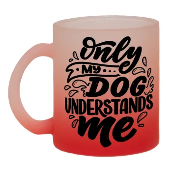 Only my DOG, understands me, Κούπα γυάλινη δίχρωμη με βάση το κόκκινο ματ, 330ml