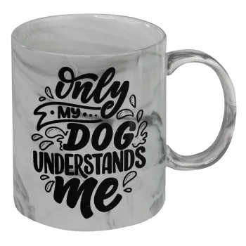 Only my DOG, understands me, Mug ceramic marble style, 330ml