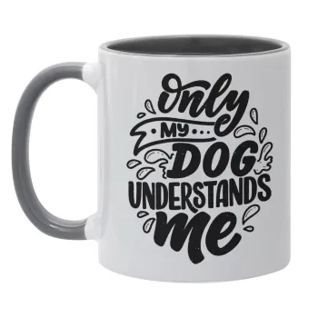 Only my DOG, understands me, Mug colored grey, ceramic, 330ml
