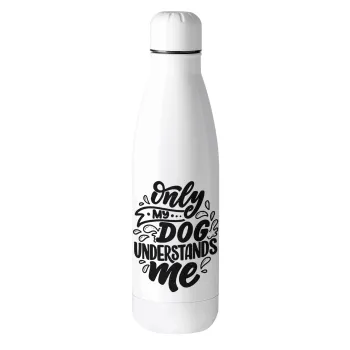Only my DOG, understands me, Μεταλλικό παγούρι θερμός (Stainless steel), 500ml