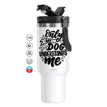 Only my DOG, understands me, Mega Stainless steel Tumbler with lid, double wall 1,2L