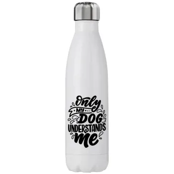 Only my DOG, understands me, Stainless steel, double-walled, 750ml