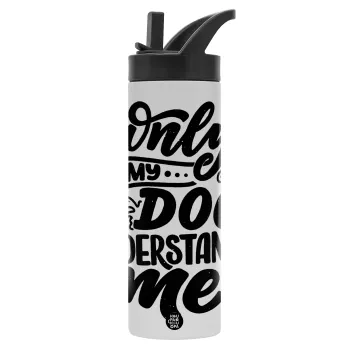 Only my DOG, understands me, Metallic thermos bottle with straw & handle, stainless steel (Stainless steel 304), double-walled, 600ml.