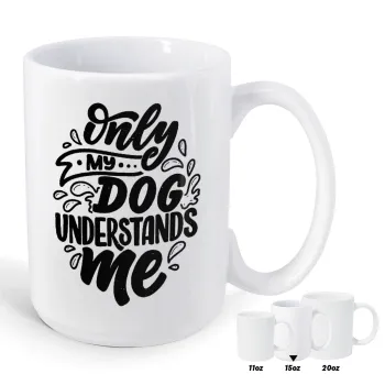 Only my DOG, understands me, Κούπα Mega, κεραμική, 450ml