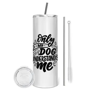 Only my DOG, understands me, Tumbler ποτήρι θερμό από ανοξείδωτο ατσάλι 600ml, με μεταλλικό καλαμάκι & βούρτσα καθαρισμού