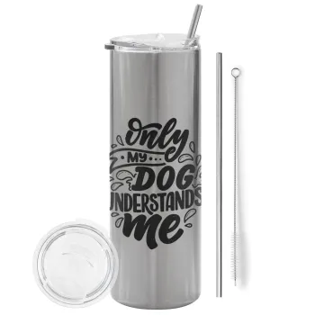 Only my DOG, understands me, Tumbler stainless steel Silver 600ml, with metal straw & cleaning brush