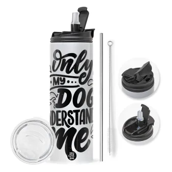 Only my DOG, understands me, Travel Tumbler 2 Lids, with metal straw & cleaning brush (Stainless steel 304 Food grade, BPA free, 600ml)