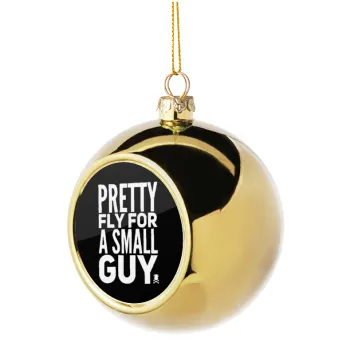 Pretty fly for a small guy, Golden Christmas tree ball ornament 8cm