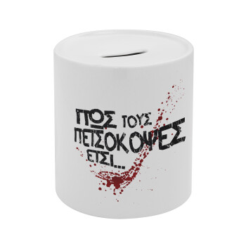 Πως τους πετσόκοψες έτσι..., Κουμπαράς πορσελάνης με τάπα