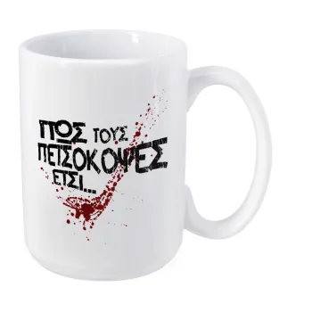 Πως τους πετσόκοψες έτσι..., Κούπα Mega, κεραμική, 450ml